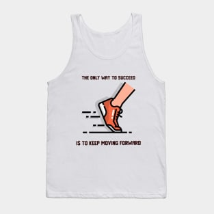 The Only Way to Succeed Is To Keep Moving Forward Tank Top
